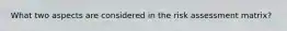 What two aspects are considered in the risk assessment matrix?