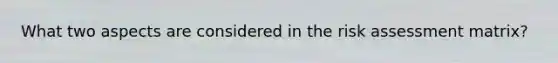 What two aspects are considered in the risk assessment matrix?