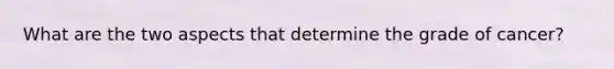 What are the two aspects that determine the grade of cancer?