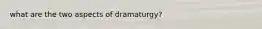 what are the two aspects of dramaturgy?