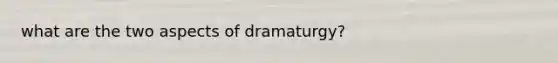 what are the two aspects of dramaturgy?