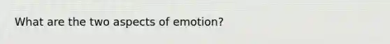 What are the two aspects of emotion?