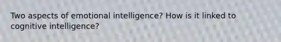 Two aspects of emotional intelligence? How is it linked to cognitive intelligence?