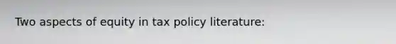 Two aspects of equity in tax policy literature: