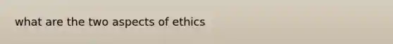 what are the two aspects of ethics