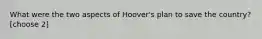 What were the two aspects of Hoover's plan to save the country? [choose 2]