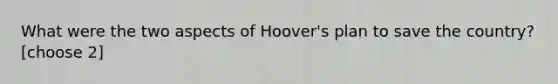 What were the two aspects of Hoover's plan to save the country? [choose 2]