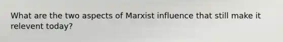 What are the two aspects of Marxist influence that still make it relevent today?