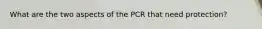 What are the two aspects of the PCR that need protection?