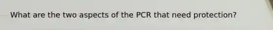 What are the two aspects of the PCR that need protection?