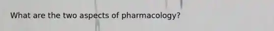 What are the two aspects of pharmacology?