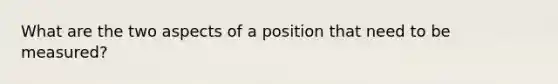 What are the two aspects of a position that need to be measured?