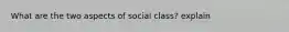 What are the two aspects of social class? explain