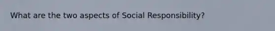 What are the two aspects of Social Responsibility?