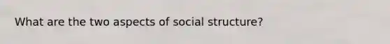 What are the two aspects of social structure?