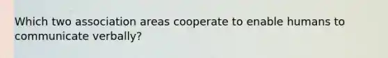 Which two association areas cooperate to enable humans to communicate verbally?