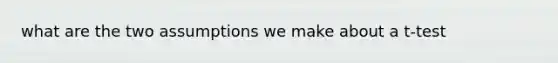 what are the two assumptions we make about a t-test