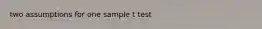 two assumptions for one sample t test