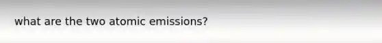 what are the two atomic emissions?