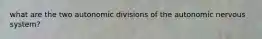 what are the two autonomic divisions of the autonomic nervous system?