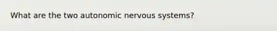 What are the two autonomic nervous systems?