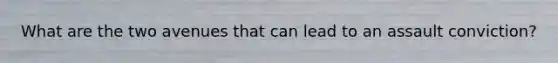 What are the two avenues that can lead to an assault conviction?