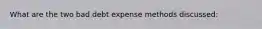 What are the two bad debt expense methods discussed:
