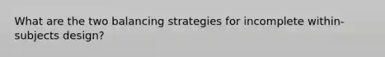 What are the two balancing strategies for incomplete within-subjects design?