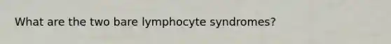 What are the two bare lymphocyte syndromes?