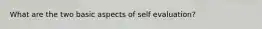 What are the two basic aspects of self evaluation?
