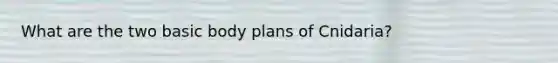 What are the two basic body plans of Cnidaria?