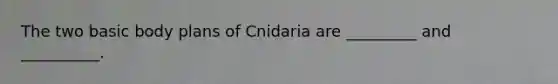 The two basic body plans of Cnidaria are _________ and __________.