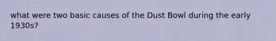 what were two basic causes of the Dust Bowl during the early 1930s?