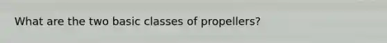 What are the two basic classes of propellers?