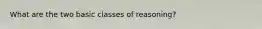What are the two basic classes of reasoning?
