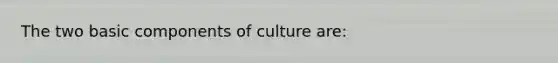 The two basic components of culture are: