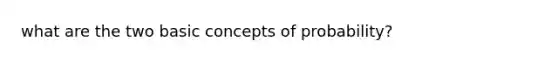 what are the two basic concepts of probability?