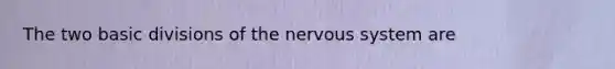 The two basic divisions of the nervous system are