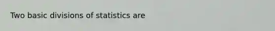 Two basic divisions of statistics are