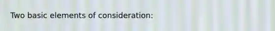 Two basic elements of consideration: