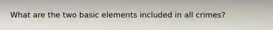 What are the two basic elements included in all crimes?