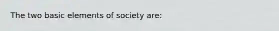 The two basic elements of society are: