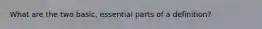 What are the two basic, essential parts of a definition?