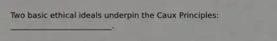 Two basic ethical ideals underpin the Caux Principles: __________________________.