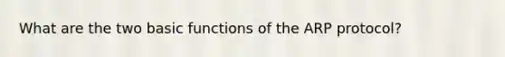 What are the two basic functions of the ARP protocol?