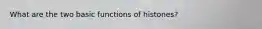 What are the two basic functions of histones?