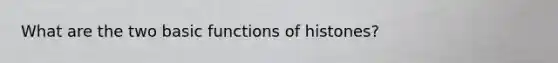 What are the two basic functions of histones?