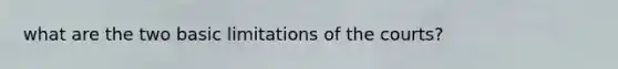 what are the two basic limitations of the courts?