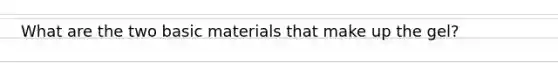 What are the two basic materials that make up the gel?