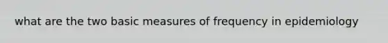 what are the two basic measures of frequency in epidemiology